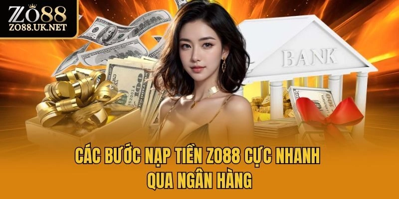 Các bước nạp tiền Zo88 cực nhanh qua ngân hàng