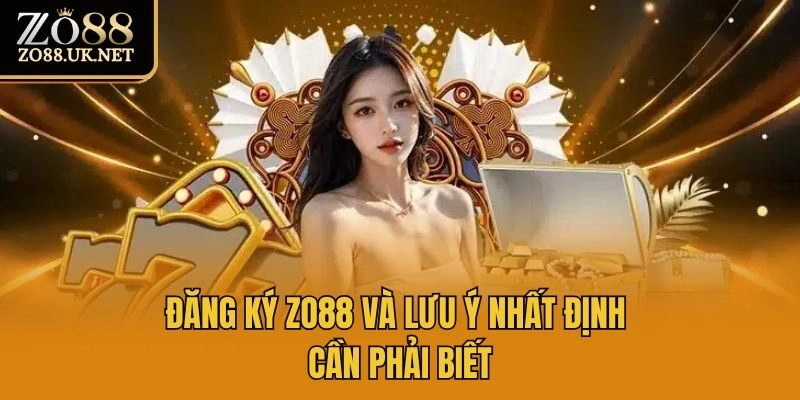 Đăng ký Zo88 và lưu ý nhất định cần phải biết