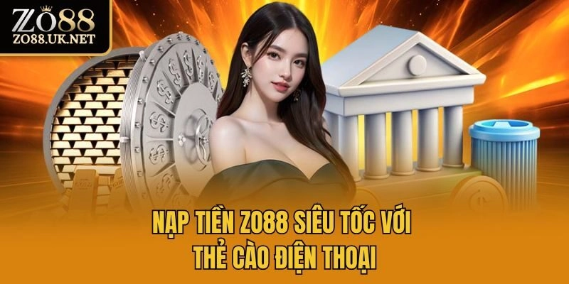 Nạp tiền Zo88 siêu tốc với thẻ cào điện thoại