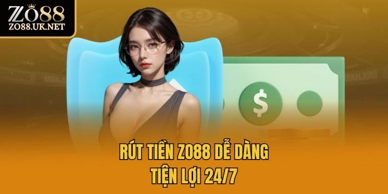 Rút tiền Zo88 dễ dàng, tiện lợi 24/7