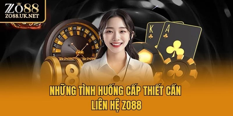 Những tình huống cấp thiết cần liên hệ Zo88